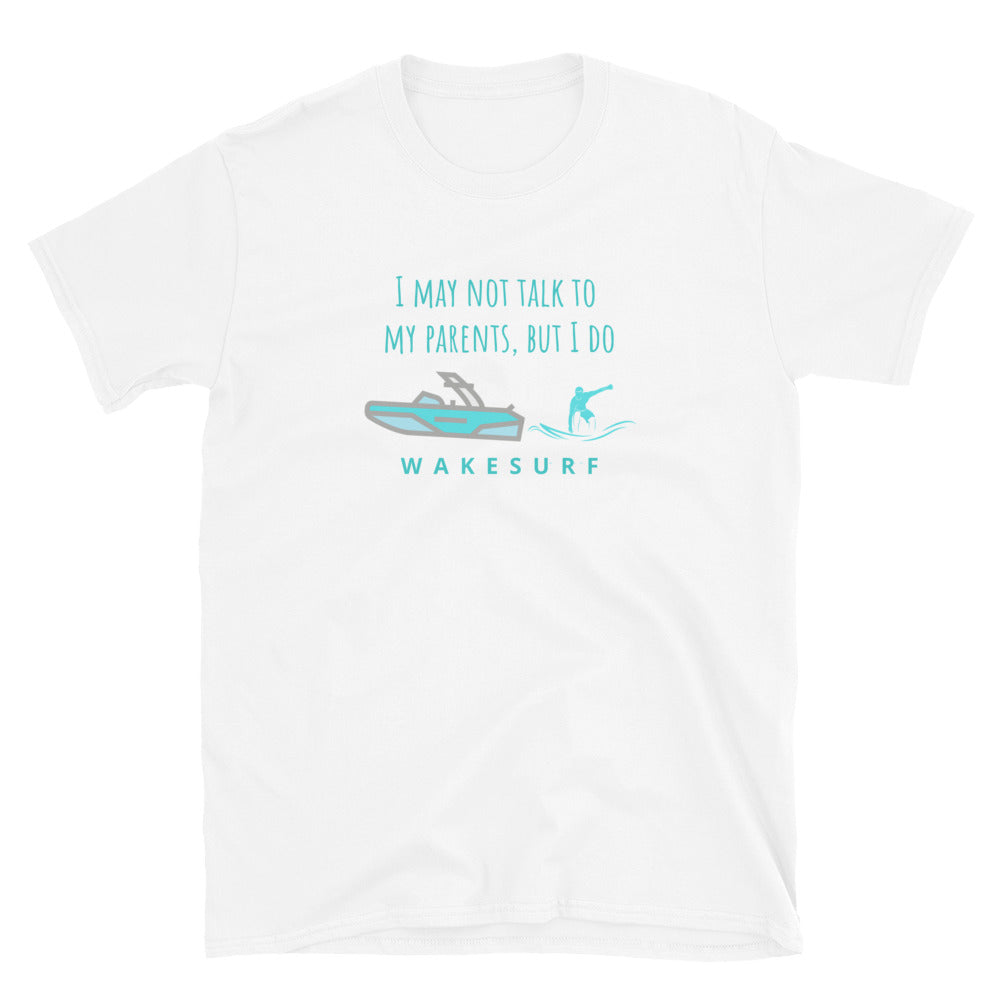 I Don't Talk To My Parents But I Wakesurf Short-Sleeve Unisex T-Shirt