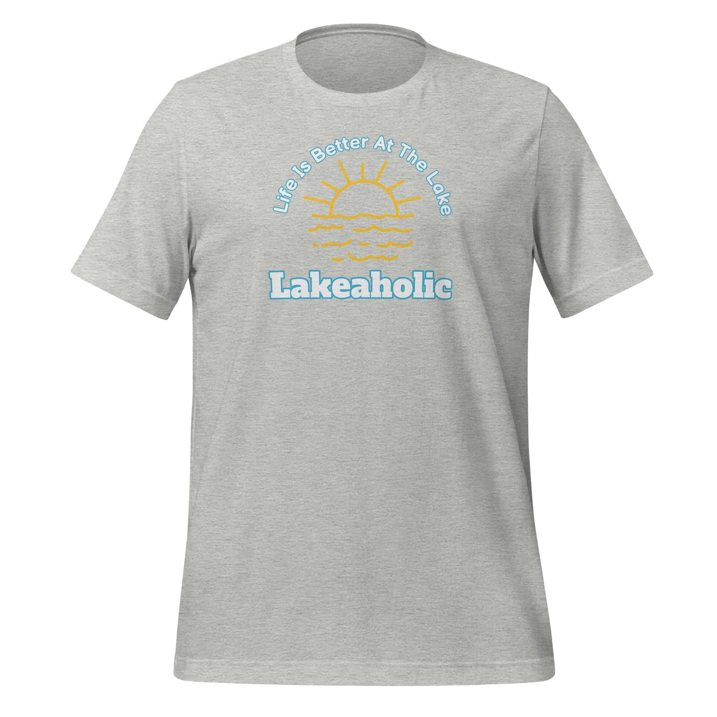 Lakeaholic Life is Better at the Lake Unisex t-shirt