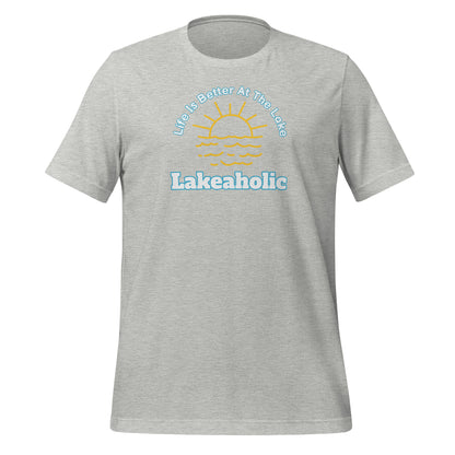 Lakeaholic Life is Better at the Lake Unisex t-shirt