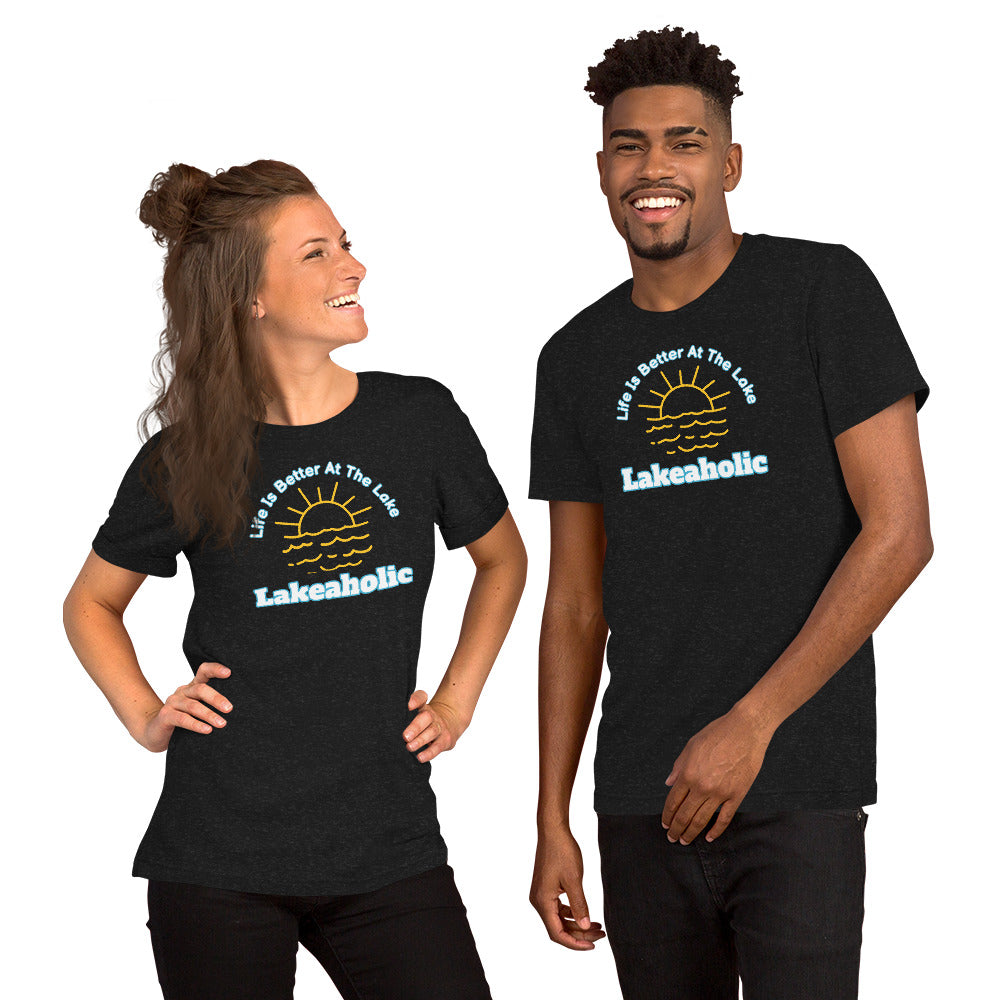 Lakeaholic Life is Better at the Lake Unisex t-shirt