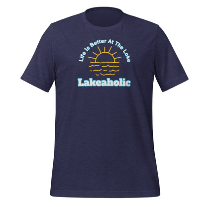 Lakeaholic Life is Better at the Lake Unisex t-shirt